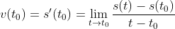 {\displaystyle v(t_{0})=s'(t_{0})=\lim _{t\to t_{0}}{\frac {s(t)-s(t_{0})}{t-t_{0}}}}